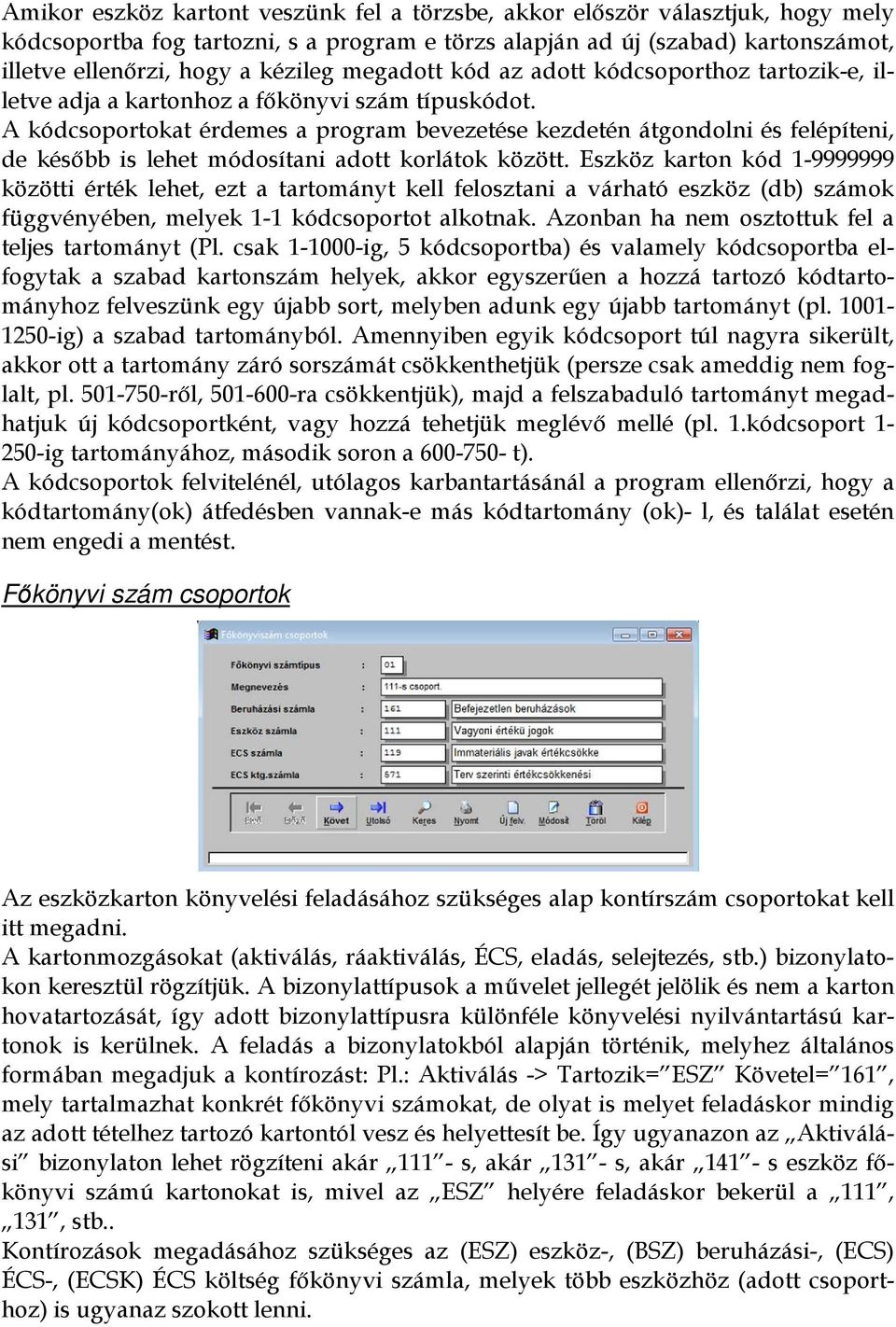 A kódcsoportokat érdemes a program bevezetése kezdetén átgondolni és felépíteni, de később is lehet módosítani adott korlátok között.