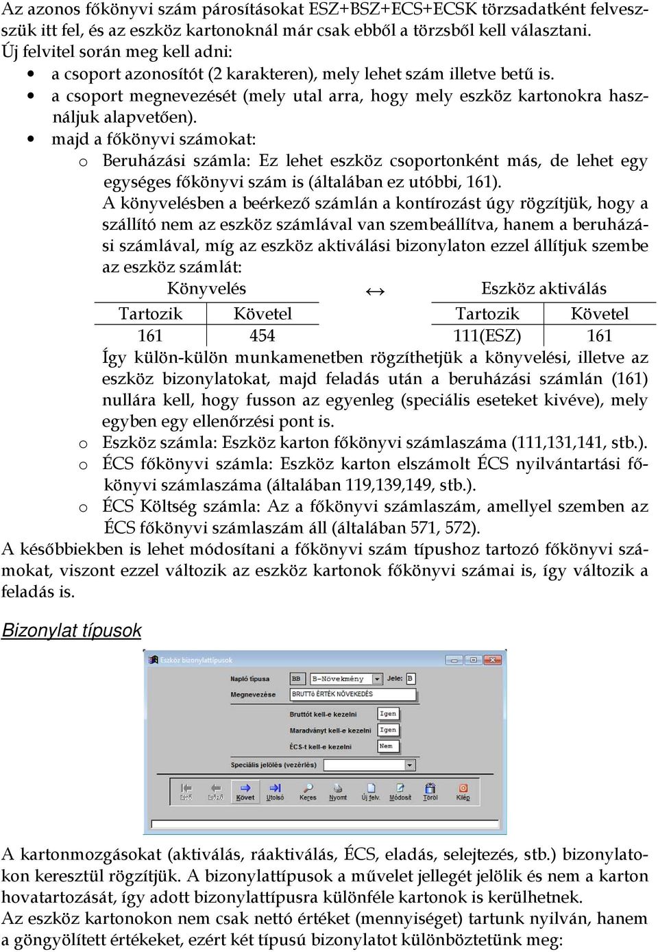 majd a főkönyvi számokat: o Beruházási számla: Ez lehet eszköz csoportonként más, de lehet egy egységes főkönyvi szám is (általában ez utóbbi, 161).