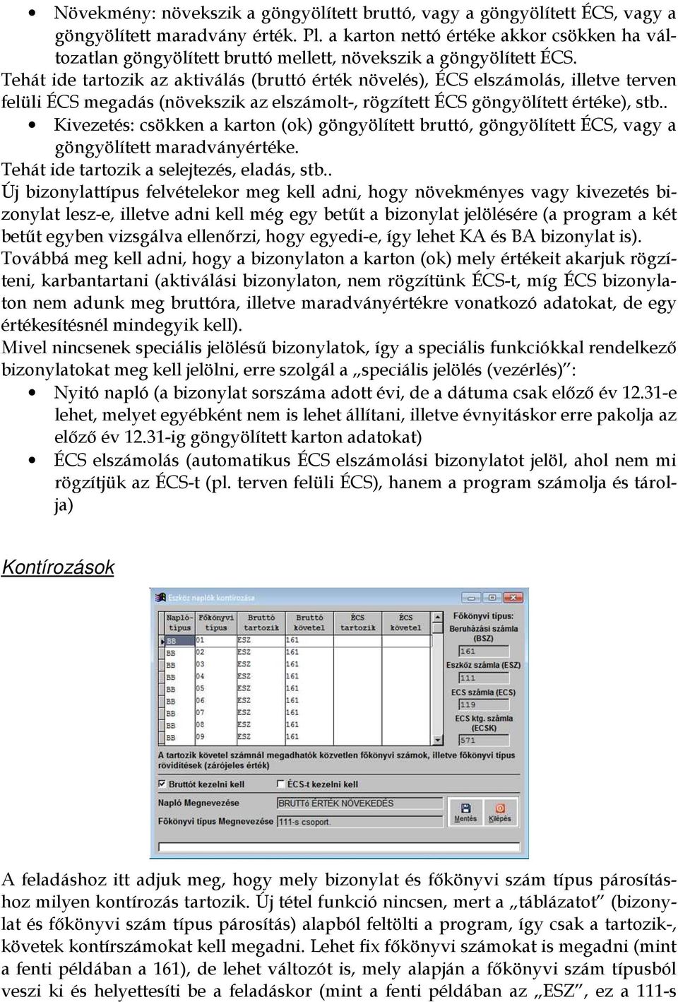 Tehát ide tartozik az aktiválás (bruttó érték növelés), ÉCS elszámolás, illetve terven felüli ÉCS megadás (növekszik az elszámolt-, rögzített ÉCS göngyölített értéke), stb.