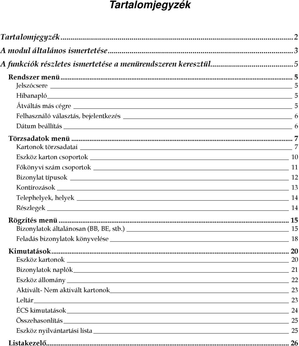 .. 7 Kartonok törzsadatai 7 Eszköz karton csoportok 10 Főkönyvi szám csoportok 11 Bizonylat típusok 12 Kontírozások 13 Telephelyek, helyek 14 Részlegek 14 Rögzítés menü.