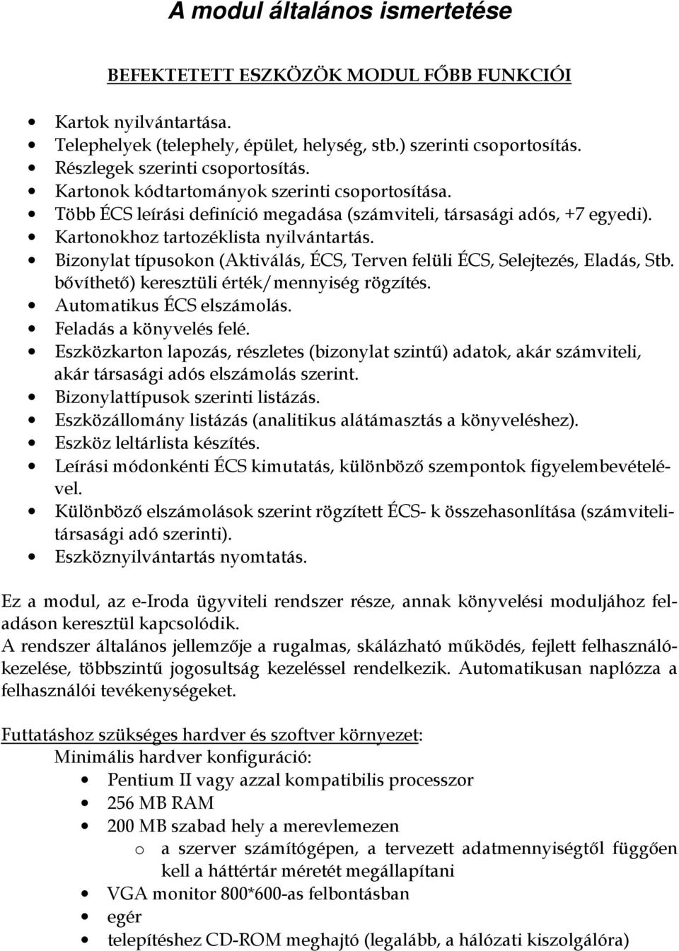 Bizonylat típusokon (Aktiválás, ÉCS, Terven felüli ÉCS, Selejtezés, Eladás, Stb. bővíthető) keresztüli érték/mennyiség rögzítés. Automatikus ÉCS elszámolás. Feladás a könyvelés felé.