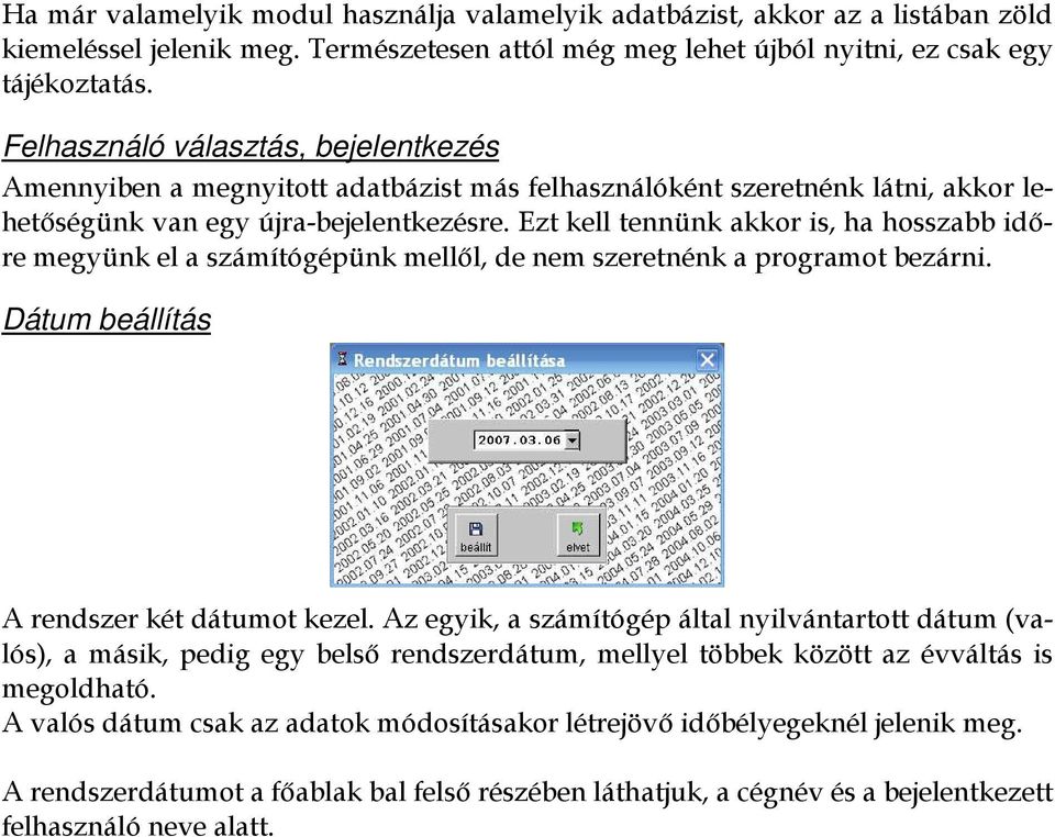 Ezt kell tennünk akkor is, ha hosszabb időre megyünk el a számítógépünk mellől, de nem szeretnénk a programot bezárni. Dátum beállítás A rendszer két dátumot kezel.