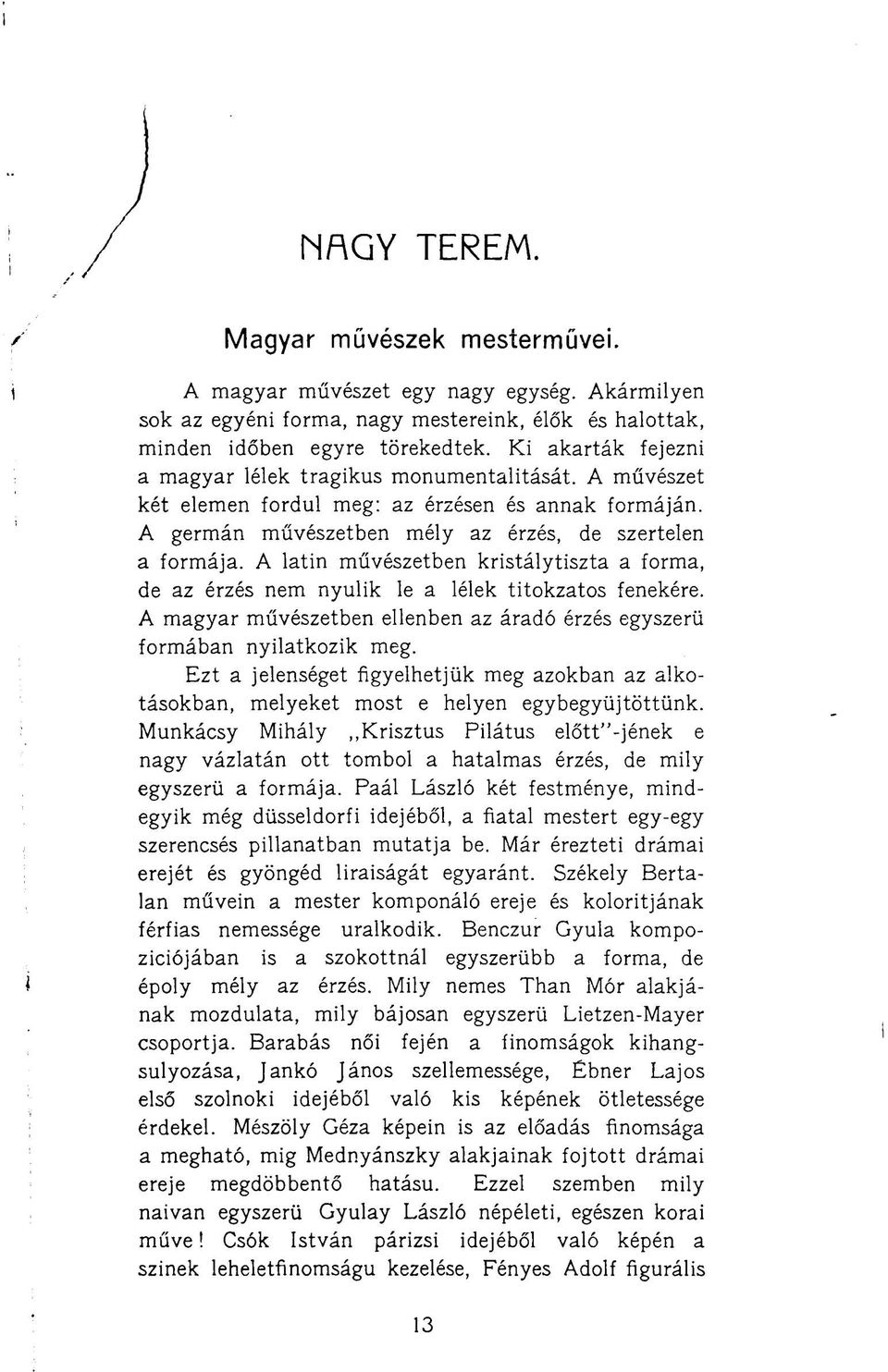 A latin művészetben kristálytiszta a forma, de az érzés nem nyúlik le a lélek titokzatos fenekére. A magyar művészetben ellenben az áradó érzés egyszerű formában nyilatkozik meg.