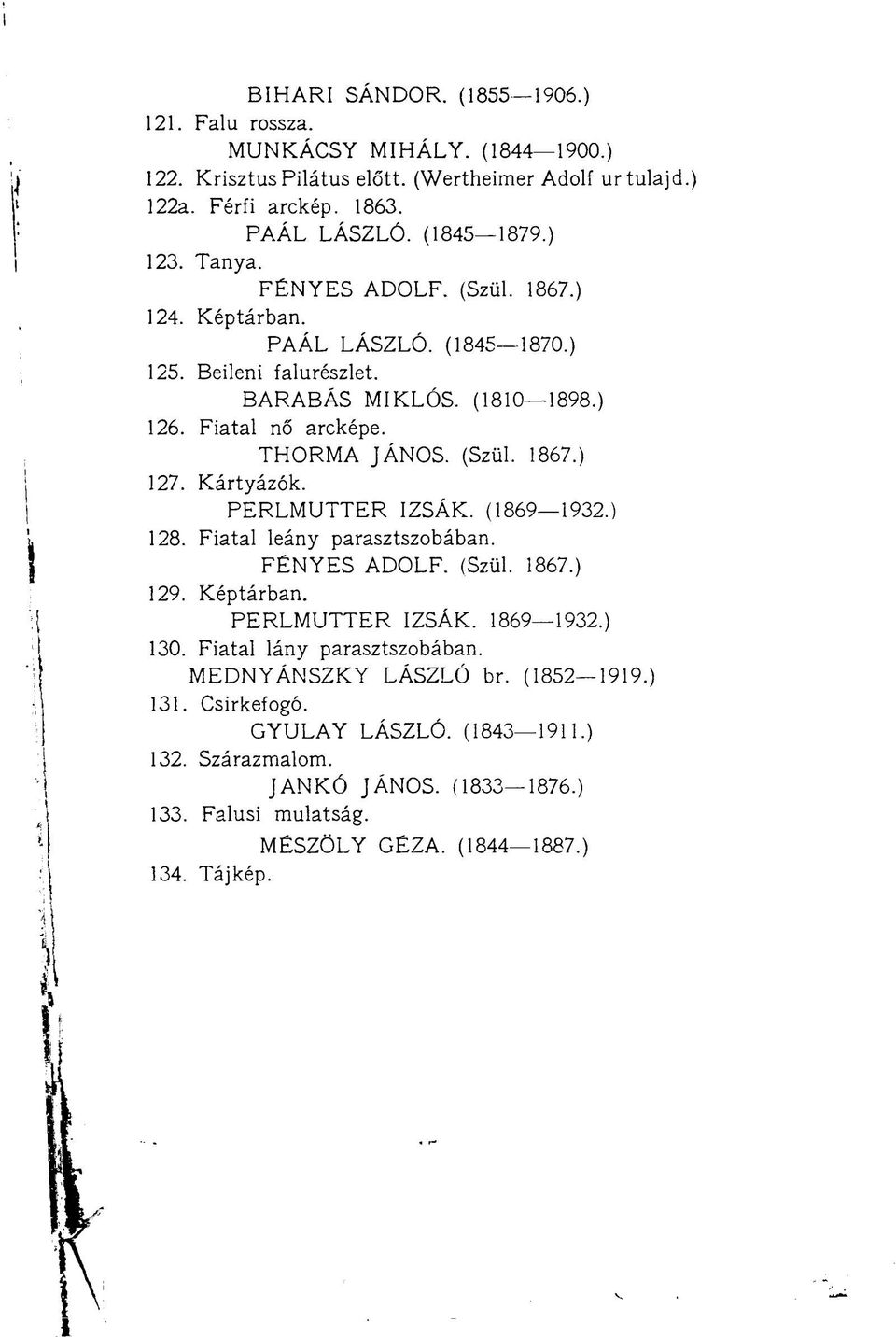 Kártyázók. PERLMUTTER IZSÁK. (1869 1932.) 128. Fiatal leány parasztszobában. FÉNYES ADOLF. (Szül. 1867.) 129. Képtárban. PERLMUTTER IZSÁK. 1869 1932.) 130. Fiatal lány parasztszobában.