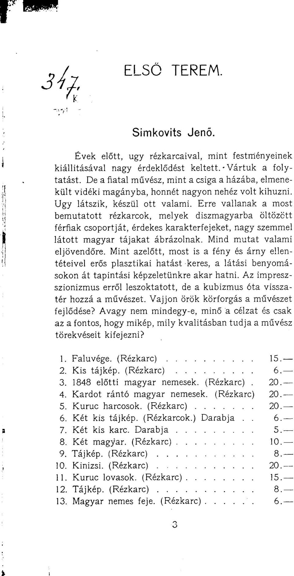 Erre vallanak a most bemutatott rézkarcok, melyek diszmagyarba öltözött férfiak csoportját, érdekes karakterfejeket, nagy szemmel látott magyar tájakat ábrázolnak. Mind mutat valami eljövendőre.