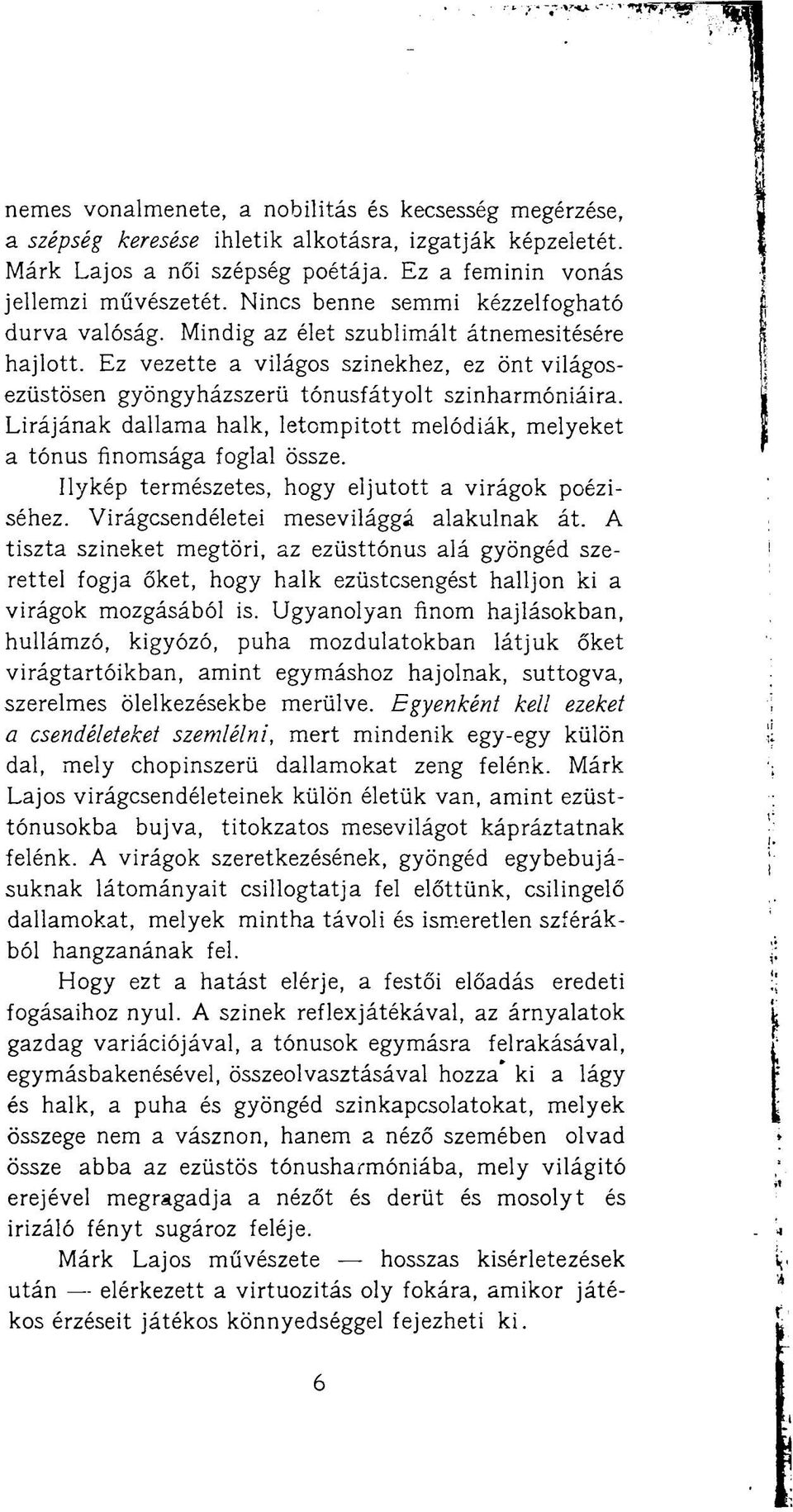 Lírájának dallama halk, letompított melódiák, melyeket a tónus finomsága foglal össze. Ilykép természetes, hogy eljutott a virágok poéziséhez. Virágcsendéletei mesevilággá alakulnak át.