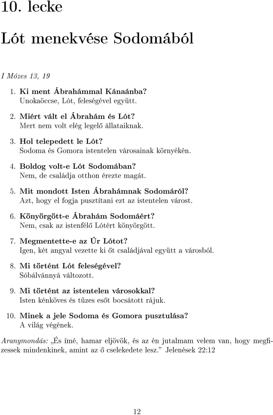 Azt, hogy el fogja pusztítani ezt az istentelen várost. 6. Könyörgött-e Ábrahám Sodomáért? Nem, csak az istenfél Lótért könyörgött. 7. Megmentette-e az Úr Lótot?