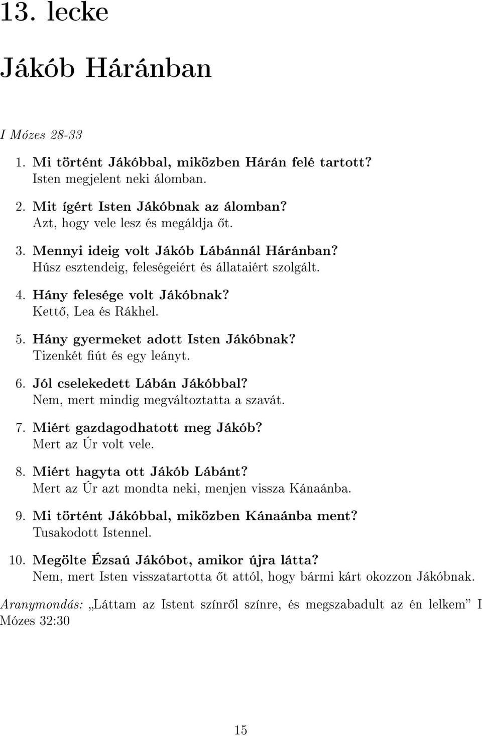 Tizenkét út és egy leányt. 6. Jól cselekedett Lábán Jákóbbal? Nem, mert mindig megváltoztatta a szavát. 7. Miért gazdagodhatott meg Jákób? Mert az Úr volt vele. 8. Miért hagyta ott Jákób Lábánt?