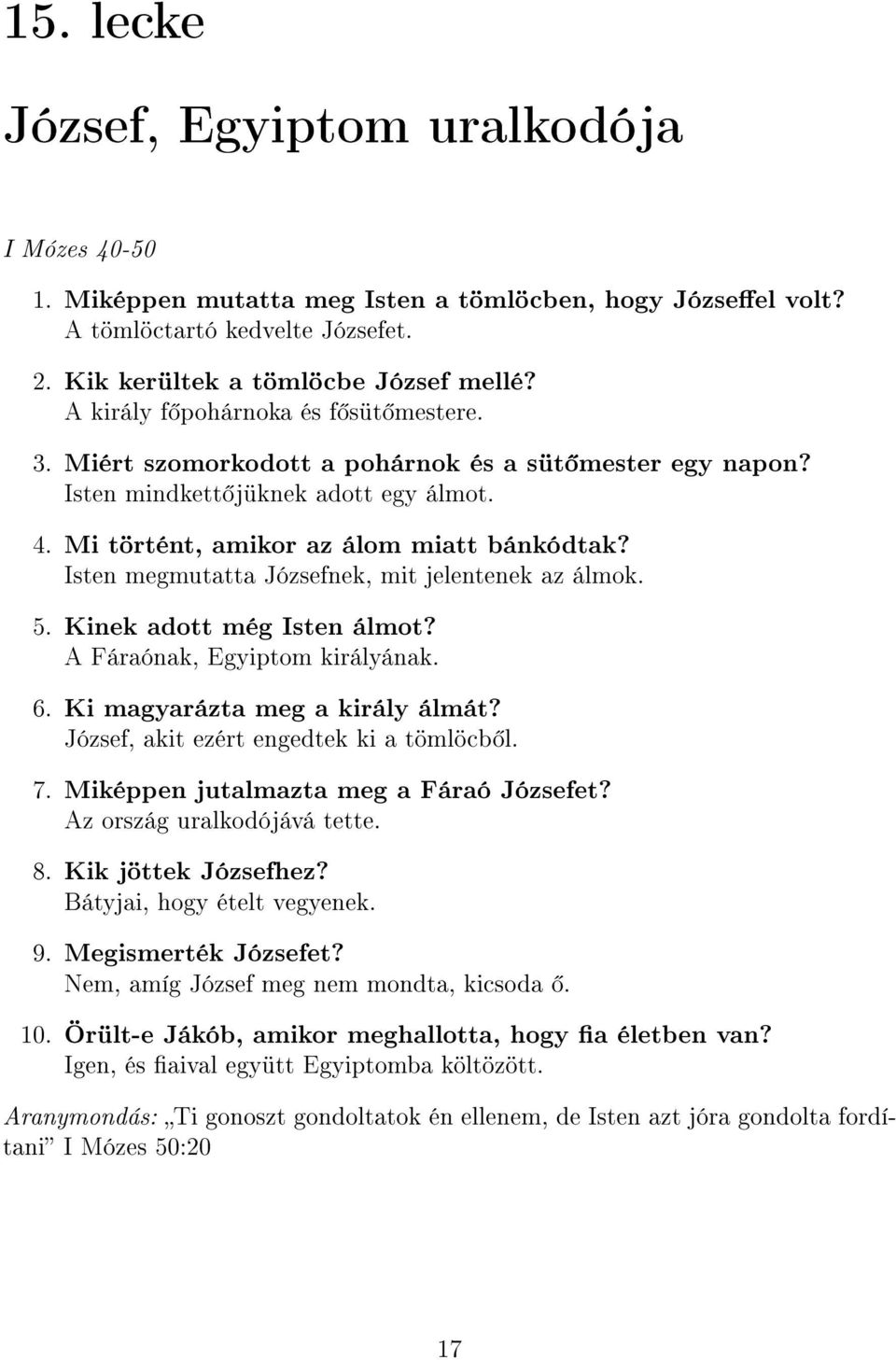 Isten megmutatta Józsefnek, mit jelentenek az álmok. 5. Kinek adott még Isten álmot? A Fáraónak, Egyiptom királyának. 6. Ki magyarázta meg a király álmát? József, akit ezért engedtek ki a tömlöcb l.