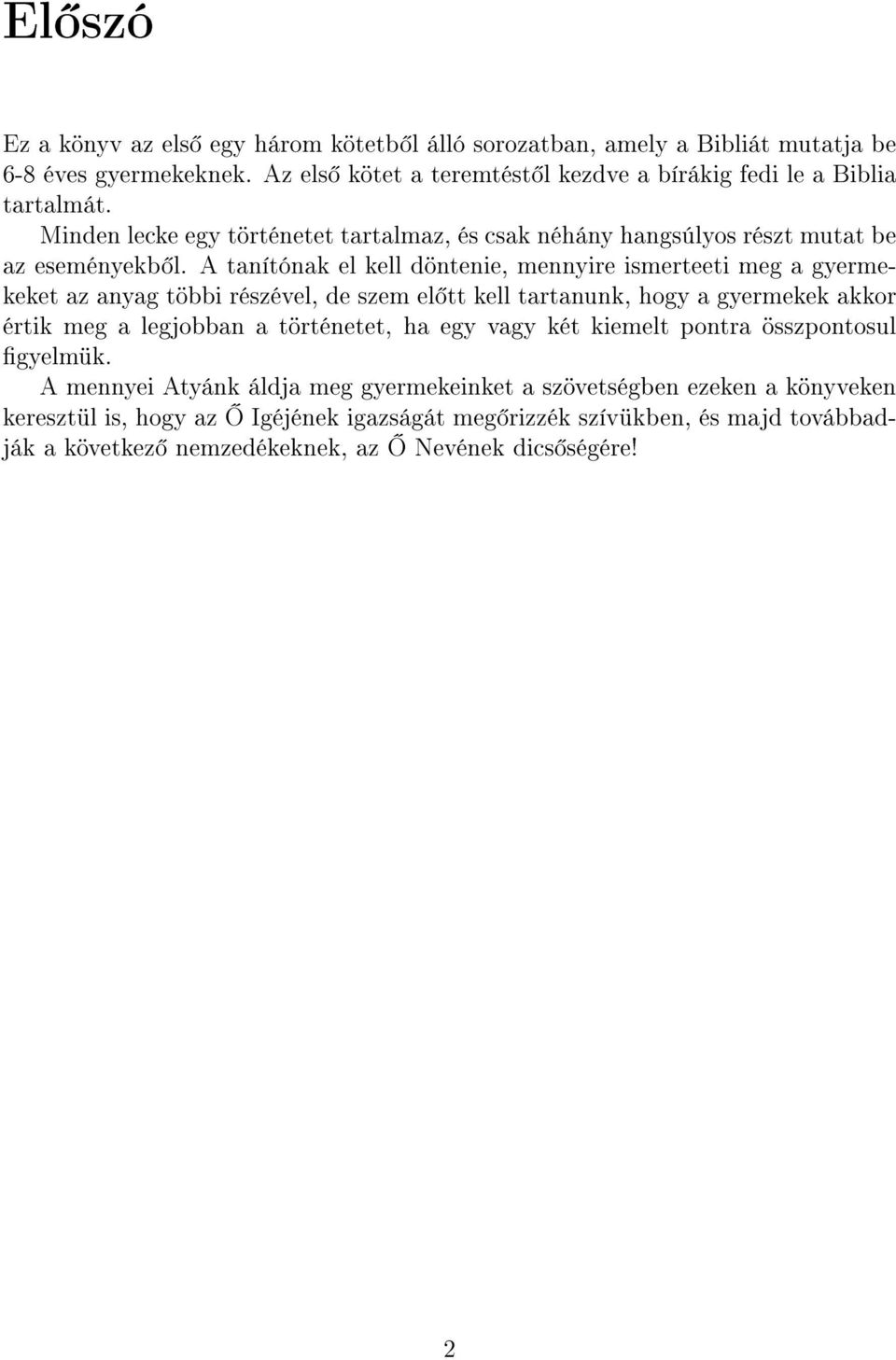 A tanítónak el kell döntenie, mennyire ismerteeti meg a gyermekeket az anyag többi részével, de szem el tt kell tartanunk, hogy a gyermekek akkor értik meg a legjobban a történetet,