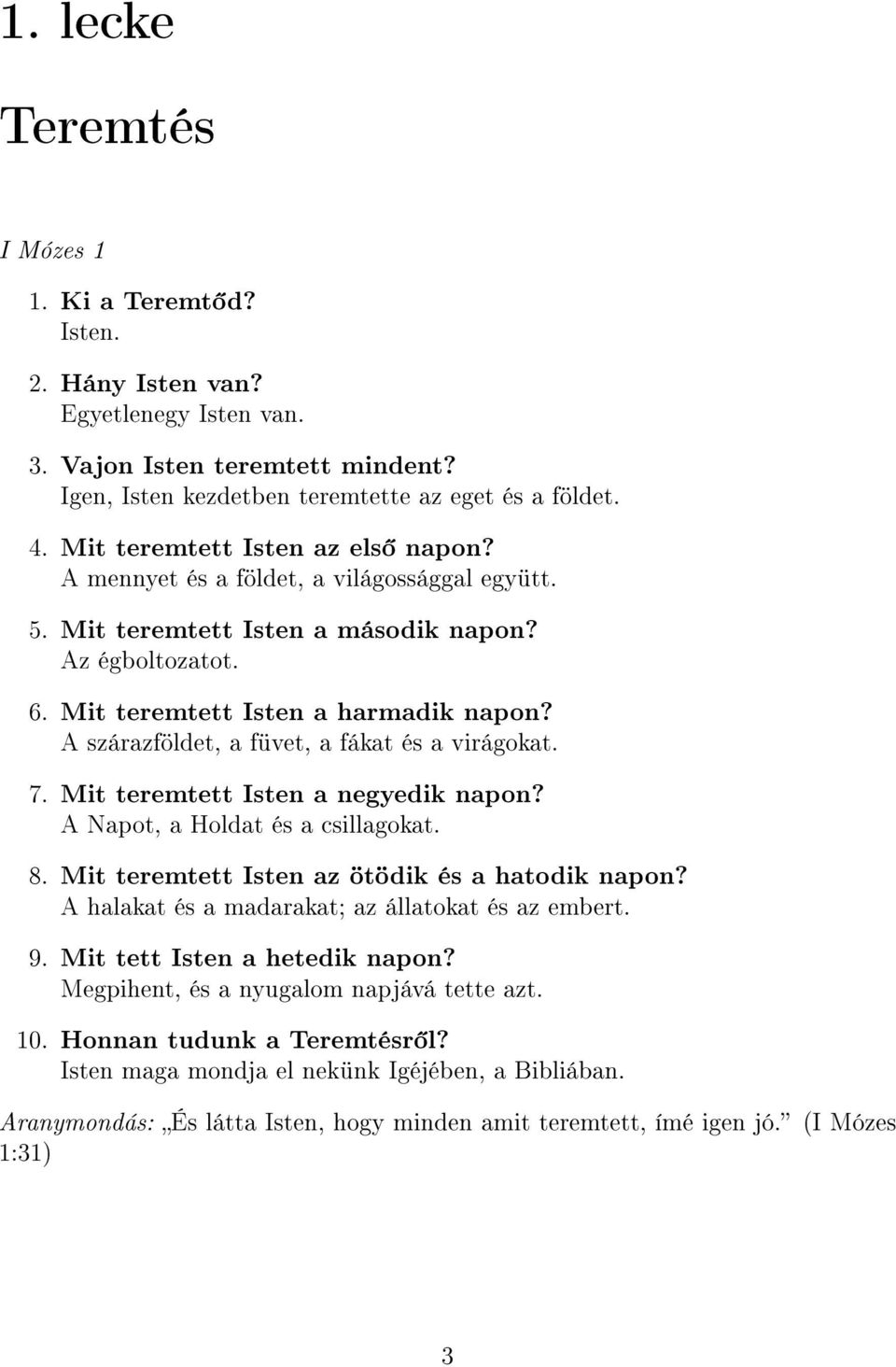 A szárazföldet, a füvet, a fákat és a virágokat. 7. Mit teremtett Isten a negyedik napon? A Napot, a Holdat és a csillagokat. 8. Mit teremtett Isten az ötödik és a hatodik napon?