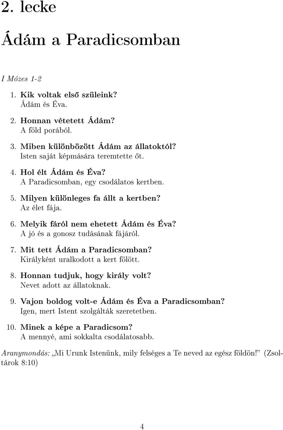 A jó és a gonosz tudásának fájáról. 7. Mit tett Ádám a Paradicsomban? Királyként uralkodott a kert fölött. 8. Honnan tudjuk, hogy király volt? Nevet adott az állatoknak. 9.