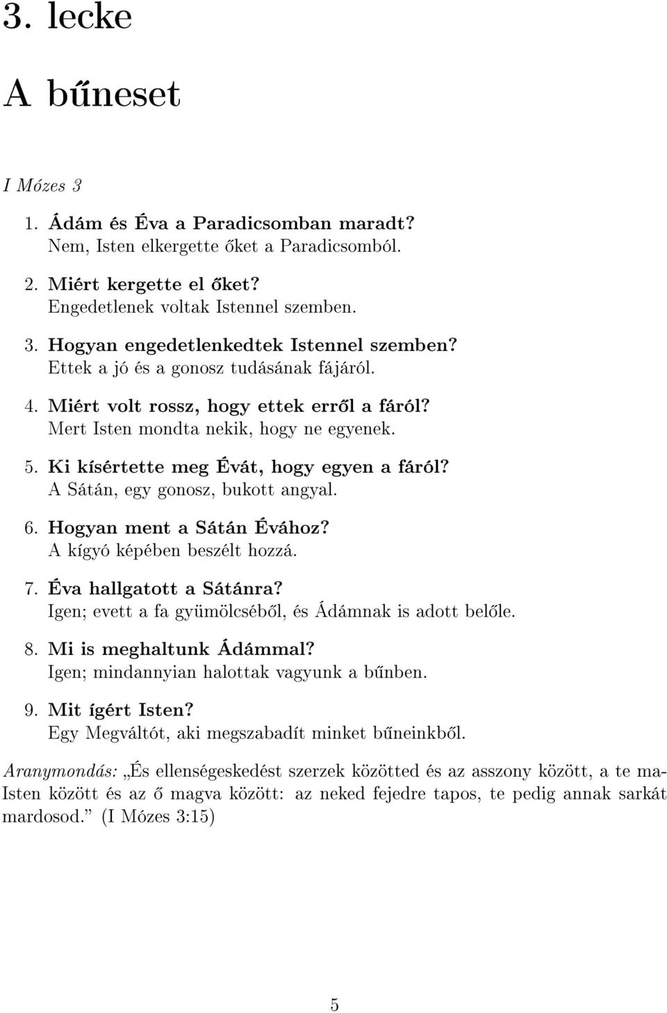 A Sátán, egy gonosz, bukott angyal. 6. Hogyan ment a Sátán Évához? A kígyó képében beszélt hozzá. 7. Éva hallgatott a Sátánra? Igen; evett a fa gyümölcséb l, és Ádámnak is adott bel le. 8.