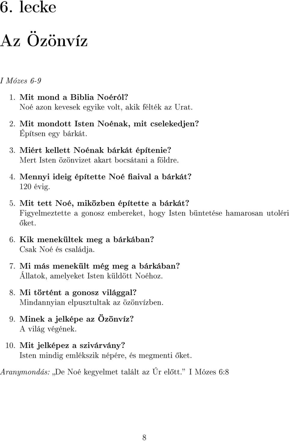 Figyelmeztette a gonosz embereket, hogy Isten büntetése hamarosan utoléri ket. 6. Kik menekültek meg a bárkában? Csak Noé és családja. 7. Mi más menekült még meg a bárkában?