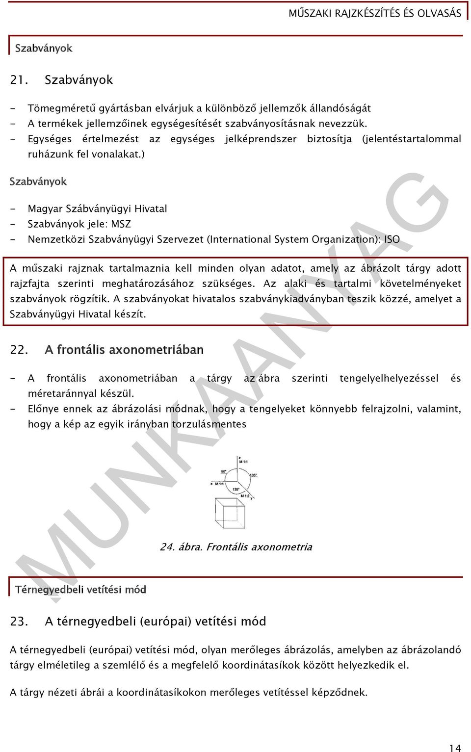 ) Szabványok - Magyar Szábványügyi Hivatal - Szabványok jele: MSZ - Nemzetközi Szabványügyi Szervezet (International System Organization): ISO A műszaki rajznak tartalmaznia kell minden olyan adatot,