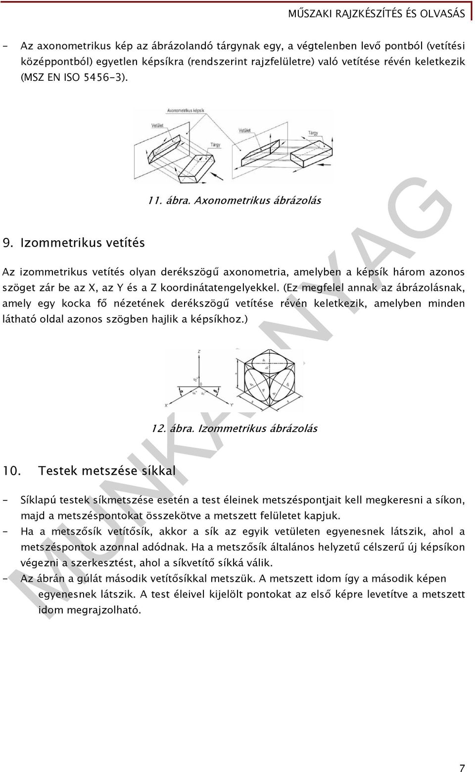 (Ez megfelel annak az ábrázolásnak, amely egy kocka fő nézetének derékszögű vetítése révén keletkezik, amelyben minden látható oldal azonos szögben hajlik a képsíkhoz.) 10. Testek metszése síkkal 12.