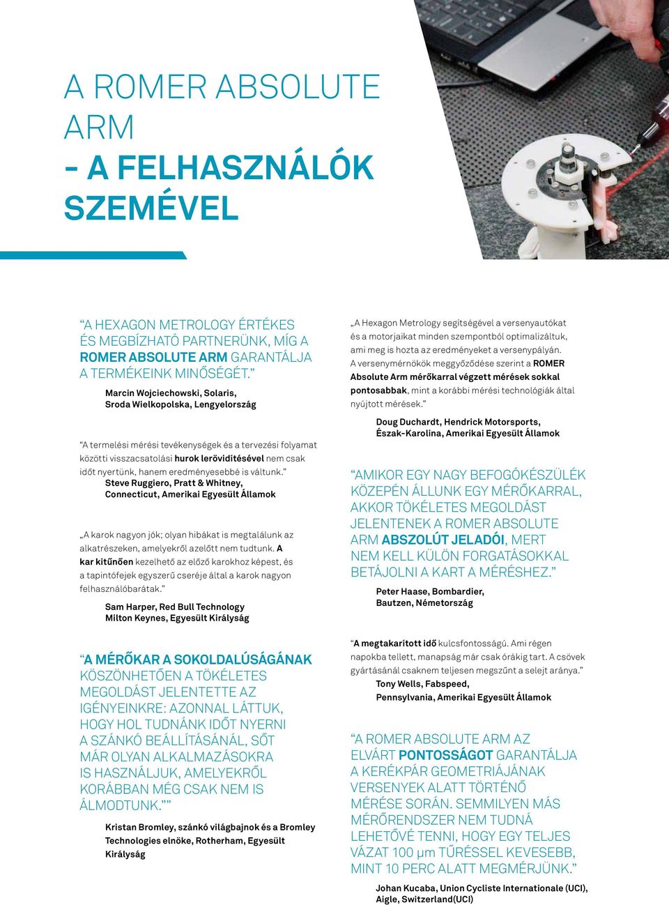 eredményesebbé is váltunk. Steve Ruggiero, Pratt & Whitney, Connecticut, Amerikai Egyesült Államok A karok nagyon jók; olyan hibákat is megtalálunk az alkatrészeken, amelyekről azelőtt nem tudtunk.