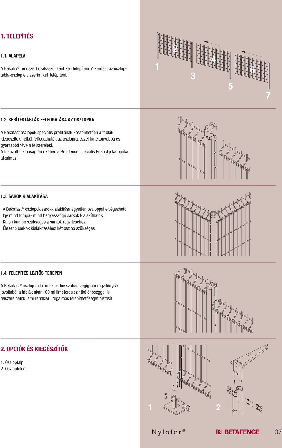 KERÍTÉSTÁBLÁK FELFOGATÁSA AZ OSZLOPRA A Bekafast oszlopok speciális profiljának köszönhetően a táblák kiegészítők nélkül felfogathatók az oszlopra, ezzel hatékonyabbá és gyorsabbá téve a felszerelést.