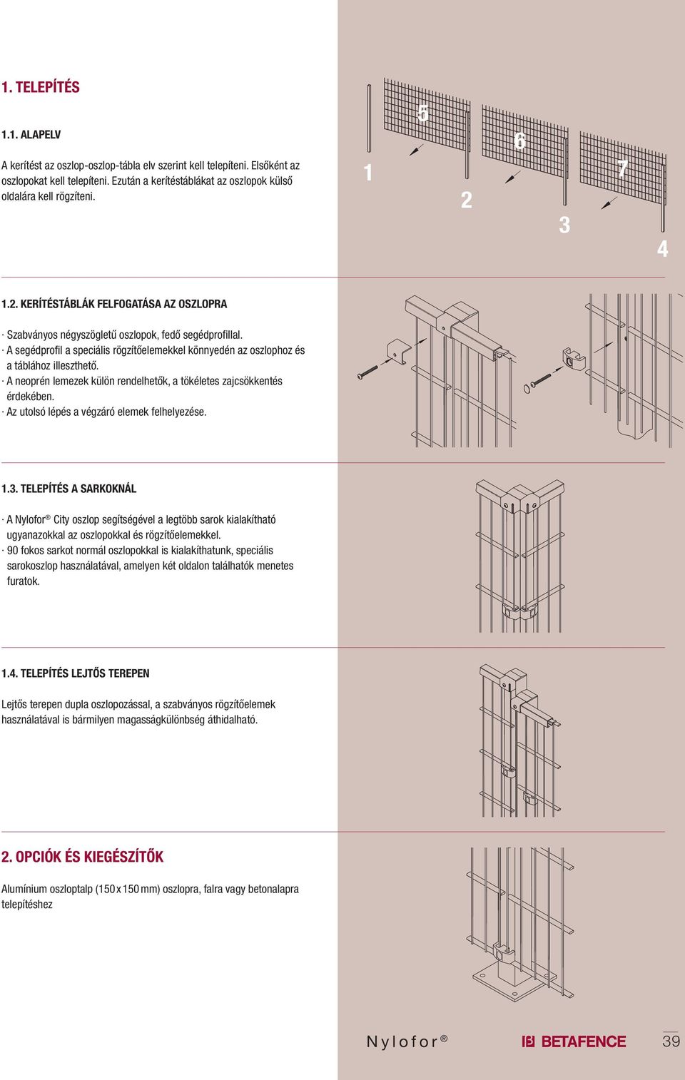 A segédprofil a speciális rögzítőelemekkel könnyedén az oszlophoz és a táblához illeszthető. A neoprén lemezek külön rendelhetők, a tökéletes zajcsökkentés érdekében.