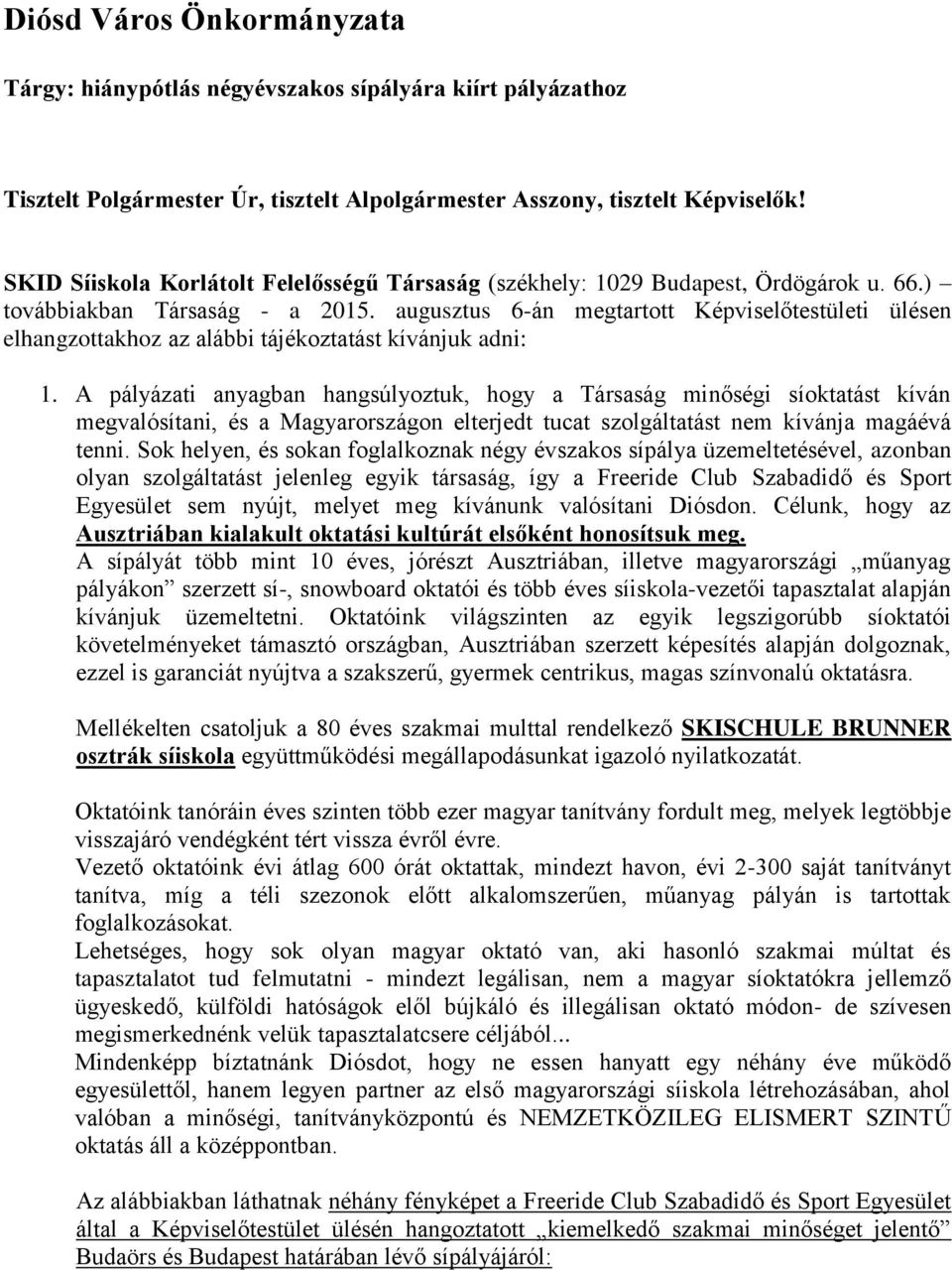 augusztus 6-án megtartott Képviselőtestületi ülésen elhangzottakhoz az alábbi tájékoztatást kívánjuk adni: 1.