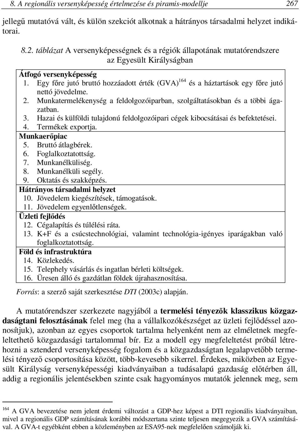 Hazai és külföldi tulajdonú feldolgozóipari cégek kibocsátásai és befektetései. 4. Termékek exportja. Munkaerőpiac 5. Bruttó átlagbérek. 6. Foglalkoztatottság. 7. Munkanélküliség. 8.