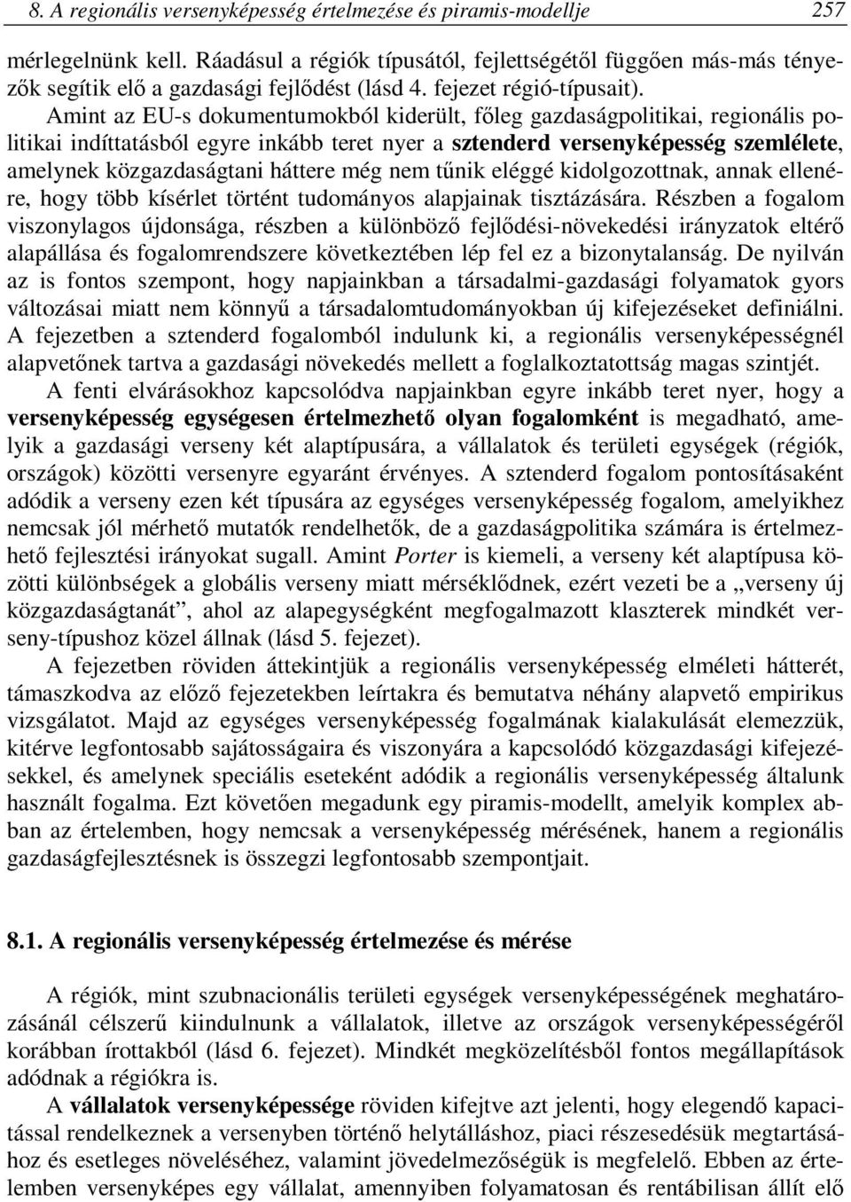 Amint az EU-s dokumentumokból kiderült, főleg gazdaságpolitikai, regionális politikai indíttatásból egyre inkább teret nyer a sztenderd versenyképesség szemlélete, amelynek közgazdaságtani háttere