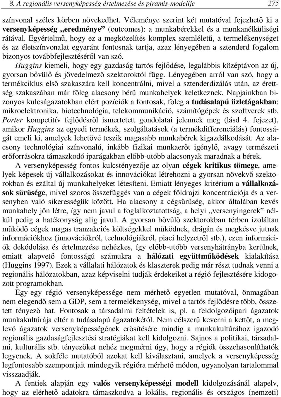 Egyértelmű, hogy ez a megközelítés komplex szemléletű, a termelékenységet és az életszínvonalat egyaránt fontosnak tartja, azaz lényegében a sztenderd fogalom bizonyos továbbfejlesztéséről van szó.