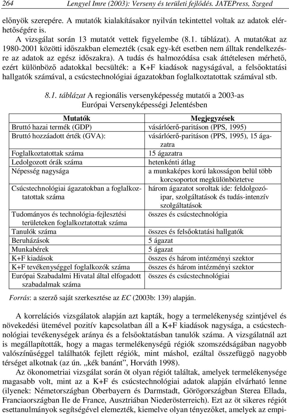 A tudás és halmozódása csak áttételesen mérhető, ezért különböző adatokkal becsülték: a K+F kiadások nagyságával, a felsőoktatási hallgatók számával, a csúcstechnológiai ágazatokban foglalkoztatottak