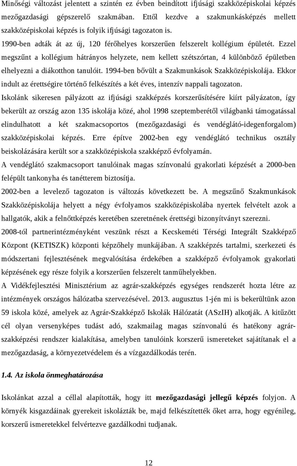 Ezzel megszűnt a kollégium hátrányos helyzete, nem kellett szétszórtan, 4 különböző épületben elhelyezni a diákotthon tanulóit. 994ben bővült a Szakmunkások Szakközépiskolája.