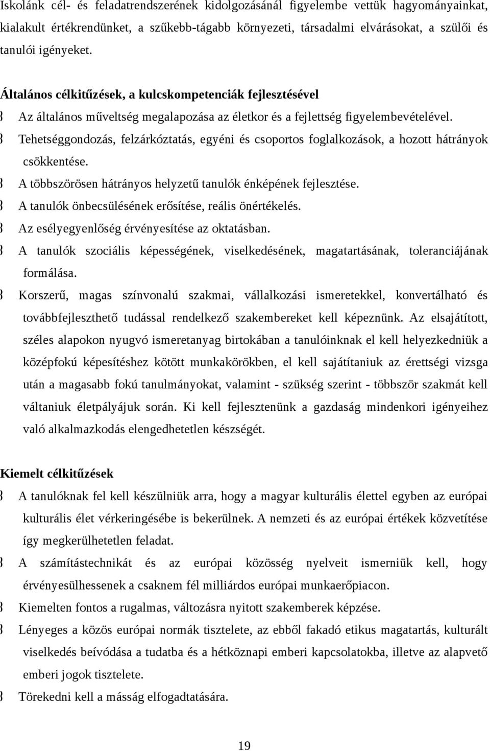 Tehetséggondozás, felzárkóztatás, egyéni és csoportos foglalkozások, a hozott hátrányok csökkentése. A többszörösen hátrányos helyzetű tanulók énképének fejlesztése.