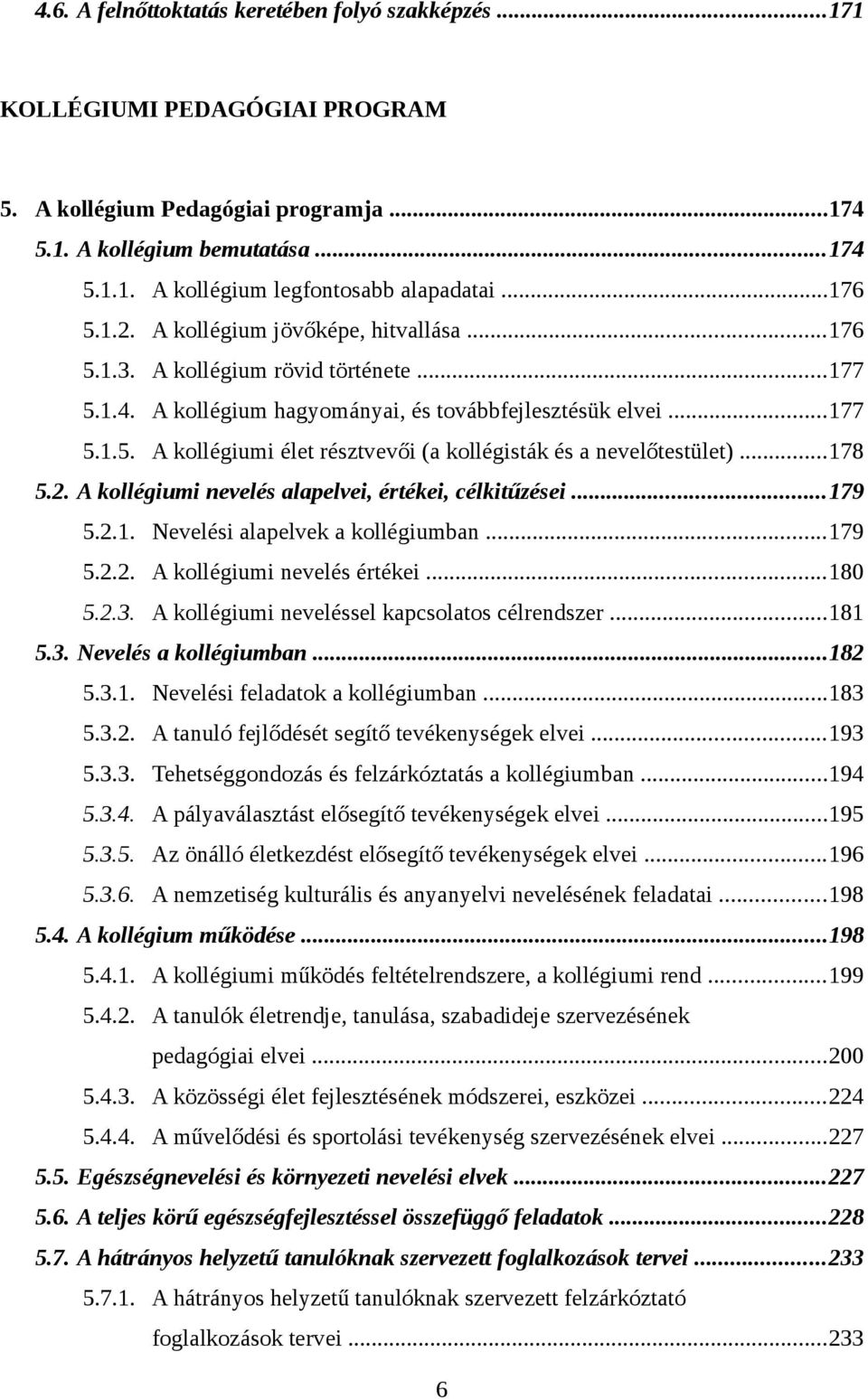 ..78 5.. A kollégiumi nevelés alapelvei, értékei, célkitűzései...79 5... Nevelési alapelvek a kollégiumban...79 5... A kollégiumi nevelés értékei...8 5..3.