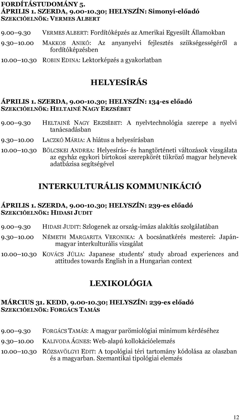 30; HELYSZÍN: 134-es előadó SZEKCIÓELNÖK: HELTAINÉ NAGY ERZSÉBET 9.00 9.30 HELTAINÉ NAGY ERZSÉBET: A nyelvtechnológia szerepe a nyelvi tanácsadásban 9.30 10.