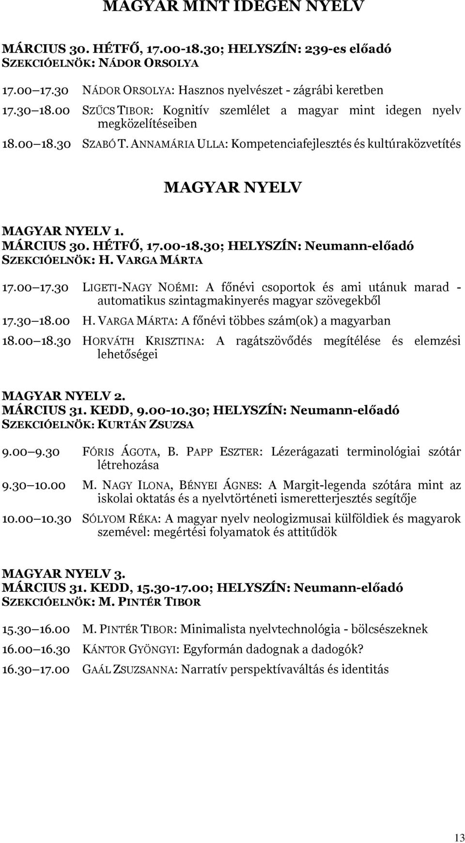 HÉTFŐ, 17.00-18.30; HELYSZÍN: Neumann-előadó SZEKCIÓELNÖK: H. VARGA MÁRTA 17.00 17.30 LIGETI-NAGY NOÉMI: A főnévi csoportok és ami utánuk marad - automatikus szintagmakinyerés magyar szövegekből 17.