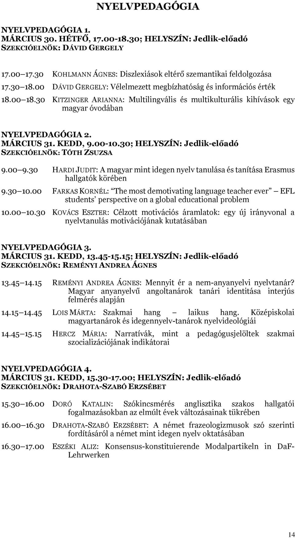00-10.30; HELYSZÍN: Jedlik-előadó SZEKCIÓELNÖK: TÓTH ZSUZSA 9.00 9.30 HARDI JUDIT: A magyar mint idegen nyelv tanulása és tanítása Erasmus hallgatók körében 9.30 10.