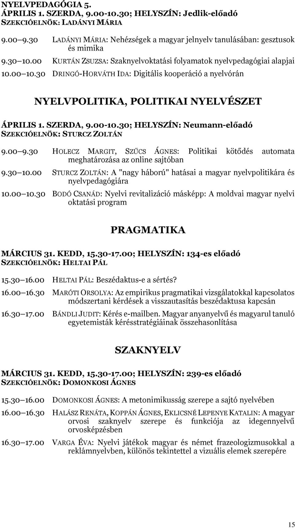 30; HELYSZÍN: Neumann-előadó SZEKCIÓELNÖK: STURCZ ZOLTÁN 9.00 9.30 HOLECZ MARGIT, SZŰCS ÁGNES: Politikai kötődés automata meghatározása az online sajtóban 9.30 10.