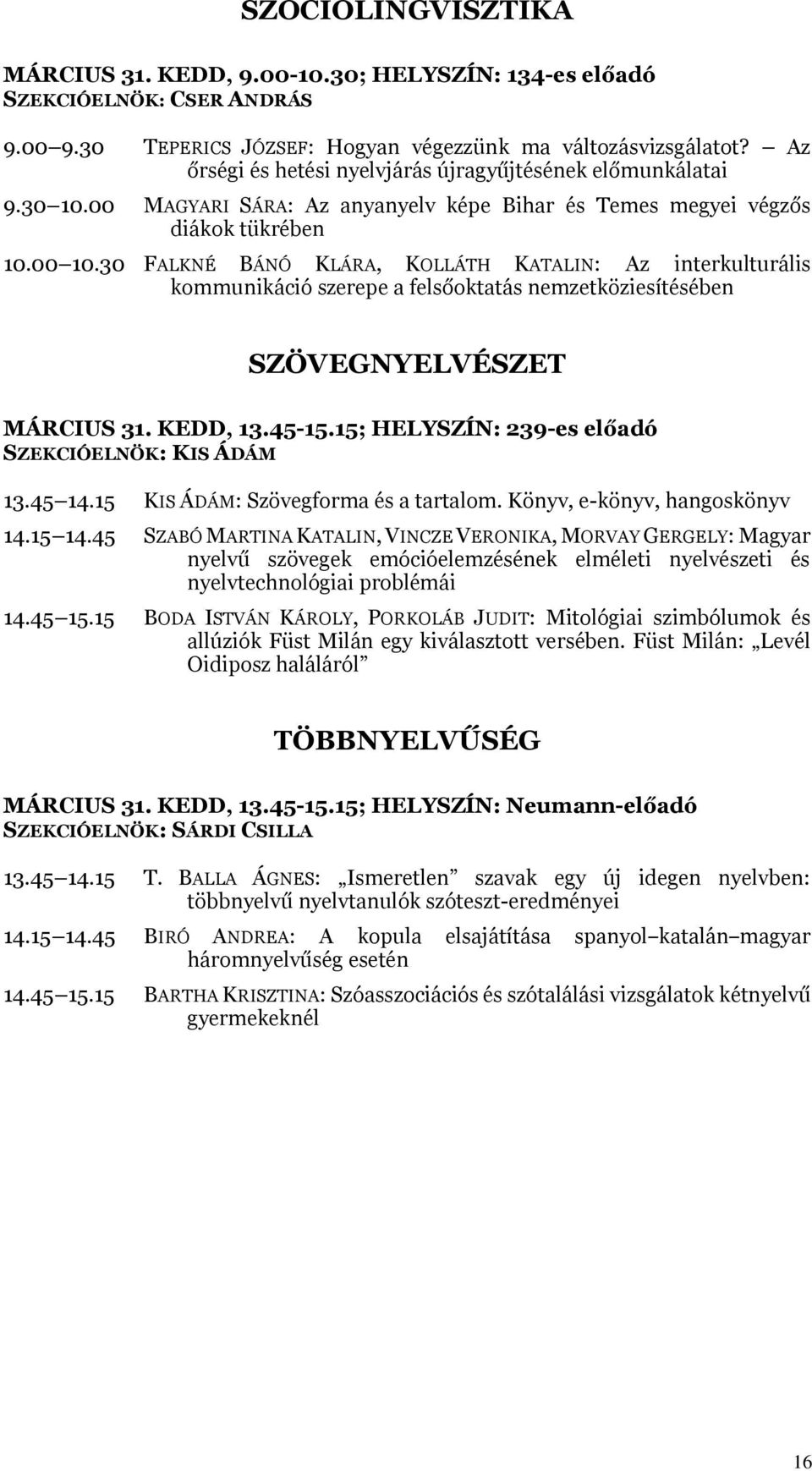 30 FALKNÉ BÁNÓ KLÁRA, KOLLÁTH KATALIN: Az interkulturális kommunikáció szerepe a felsőoktatás nemzetköziesítésében SZÖVEGNYELVÉSZET MÁRCIUS 31. KEDD, 13.45-15.