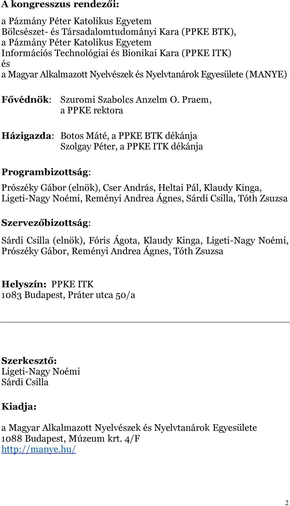 Praem, a PPKE rektora Házigazda: Botos Máté, a PPKE BTK dékánja Szolgay Péter, a PPKE ITK dékánja Programbizottság: Prószéky Gábor (elnök), Cser András, Heltai Pál, Klaudy Kinga, Ligeti-Nagy Noémi,