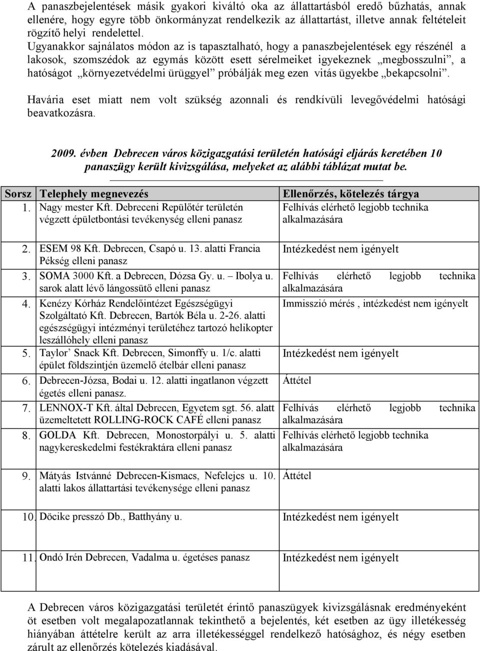 Ugyanakkor sajnálatos módon az is tapasztalható, hogy a panaszbejelentések egy részénél a lakosok, szomszédok az egymás között esett sérelmeiket igyekeznek megbosszulni, a hatóságot környezetvédelmi