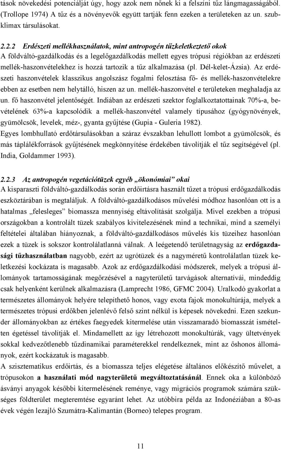 2.2 Erdészeti mellékhasználatok, mint antropogén tűzkeletkeztető okok A földváltó-gazdálkodás és a legelőgazdálkodás mellett egyes trópusi régiókban az erdészeti mellék-haszonvételekhez is hozzá