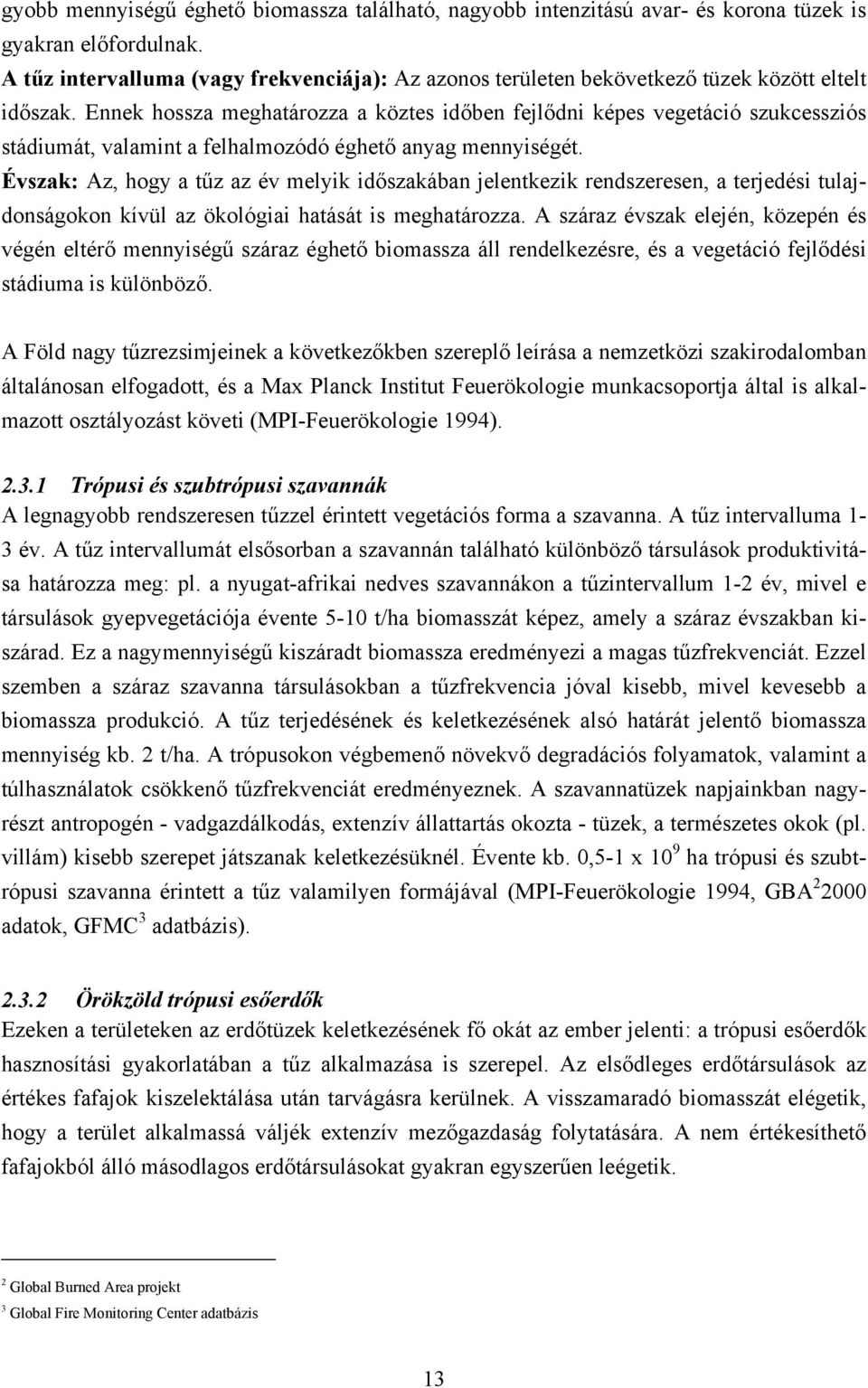 Ennek hossza meghatározza a köztes időben fejlődni képes vegetáció szukcessziós stádiumát, valamint a felhalmozódó éghető anyag mennyiségét.