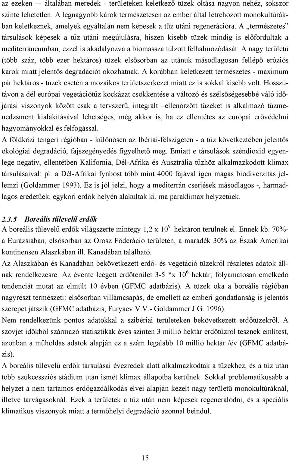 A természetes társulások képesek a tűz utáni megújulásra, hiszen kisebb tüzek mindig is előfordultak a mediterráneumban, ezzel is akadályozva a biomassza túlzott felhalmozódását.