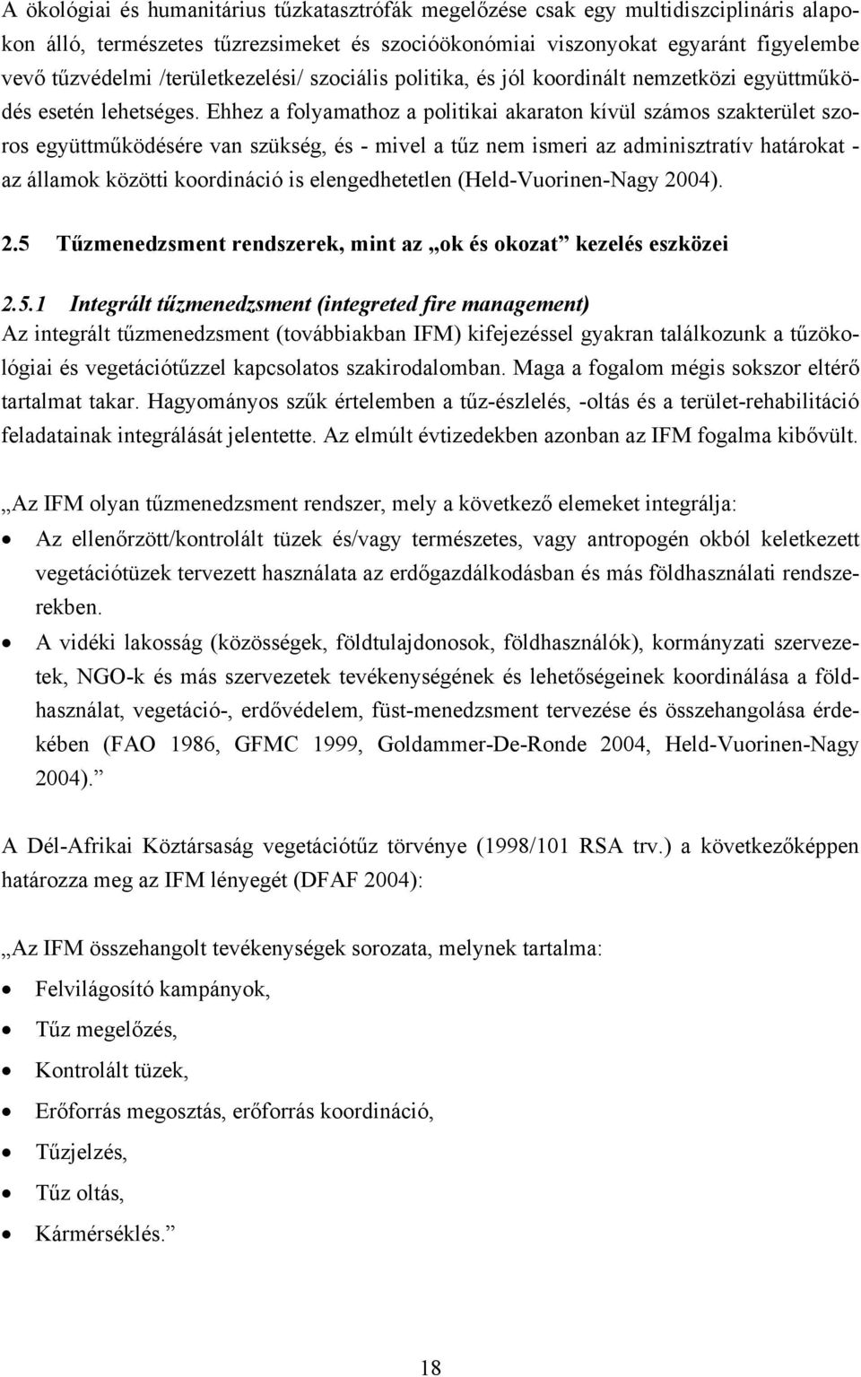 Ehhez a folyamathoz a politikai akaraton kívül számos szakterület szoros együttműködésére van szükség, és - mivel a tűz nem ismeri az adminisztratív határokat - az államok közötti koordináció is