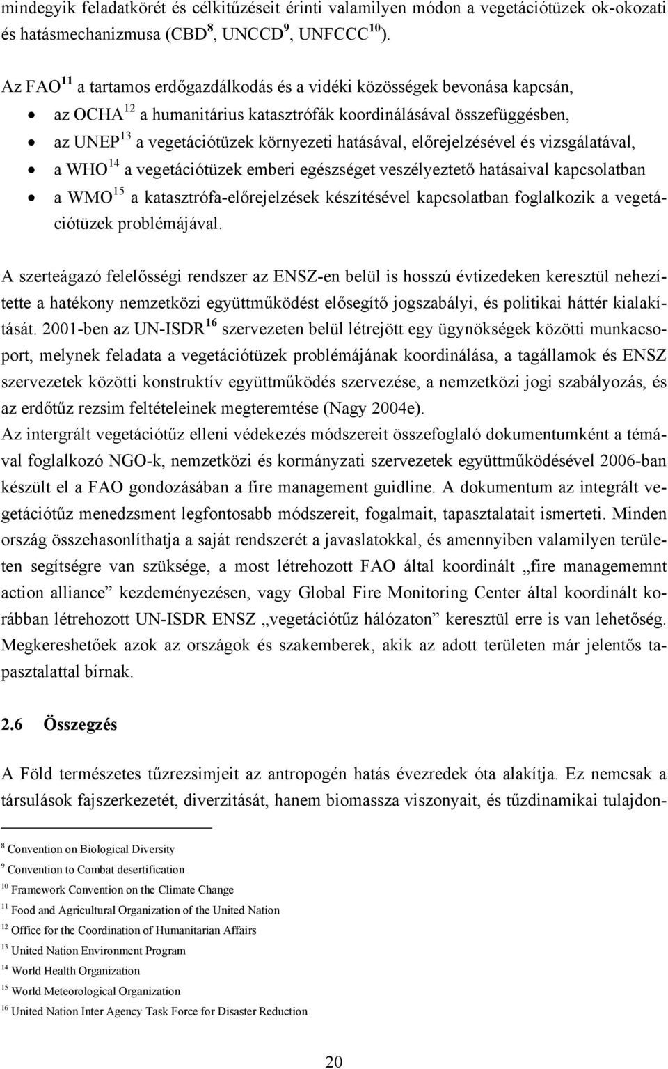 előrejelzésével és vizsgálatával, a WHO 14 a vegetációtüzek emberi egészséget veszélyeztető hatásaival kapcsolatban a WMO 15 a katasztrófa-előrejelzések készítésével kapcsolatban foglalkozik a