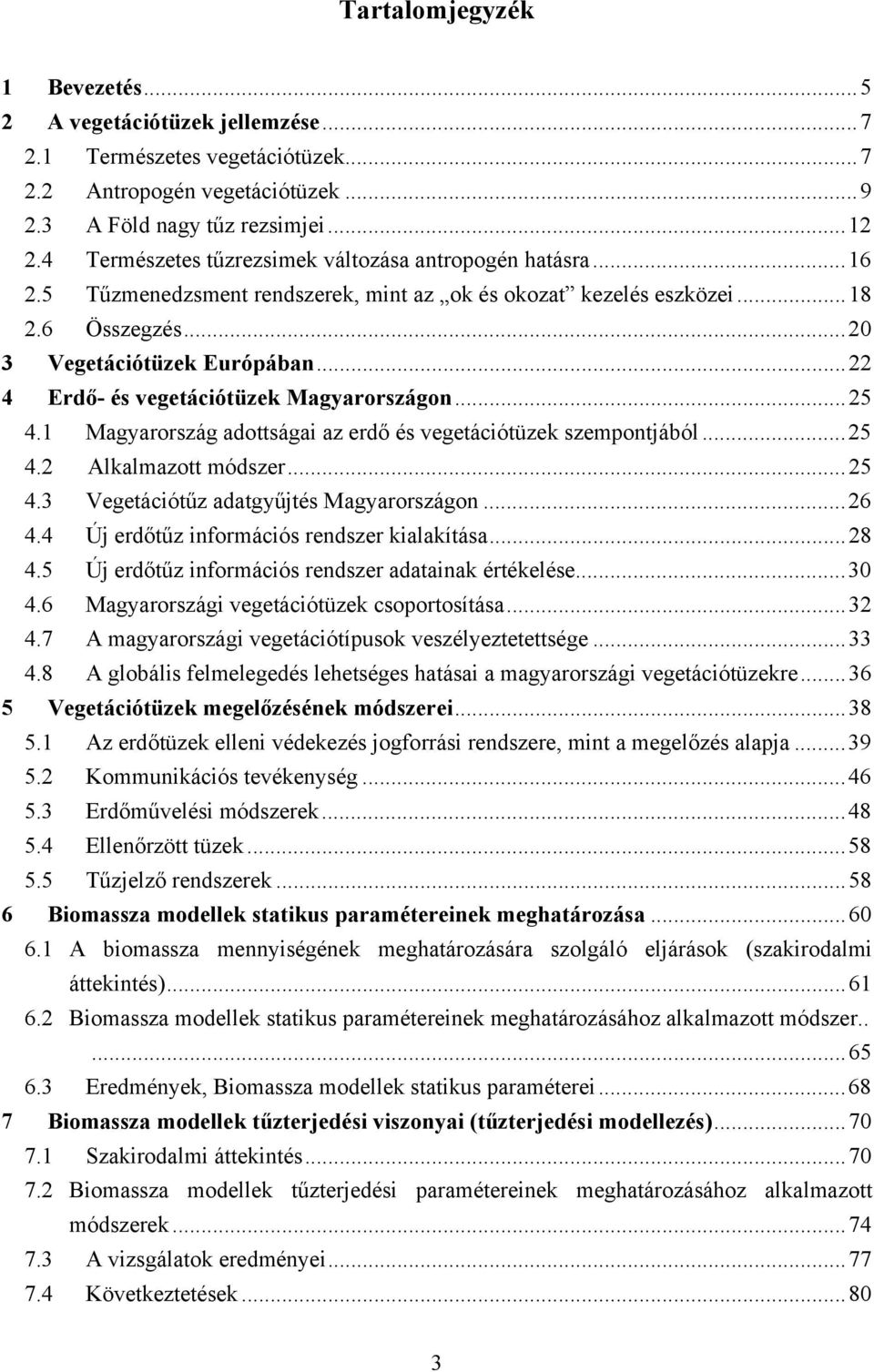 .. 22 4 Erdő- és vegetációtüzek Magyarországon... 25 4.1 Magyarország adottságai az erdő és vegetációtüzek szempontjából... 25 4.2 Alkalmazott módszer... 25 4.3 Vegetációtűz adatgyűjtés Magyarországon.