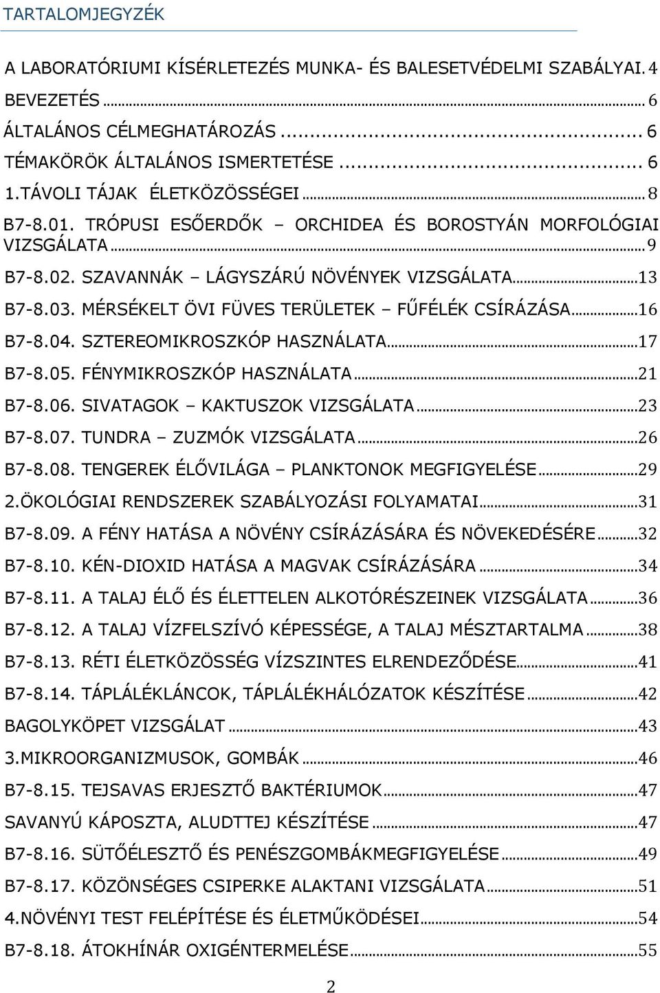 04. SZTEREOMIKROSZKÓP HASZNÁLATA...17 B7-8.05. FÉNYMIKROSZKÓP HASZNÁLATA...21 B7-8.06. SIVATAGOK KAKTUSZOK VIZSGÁLATA...23 B7-8.07. TUNDRA ZUZMÓK VIZSGÁLATA...26 B7-8.08.