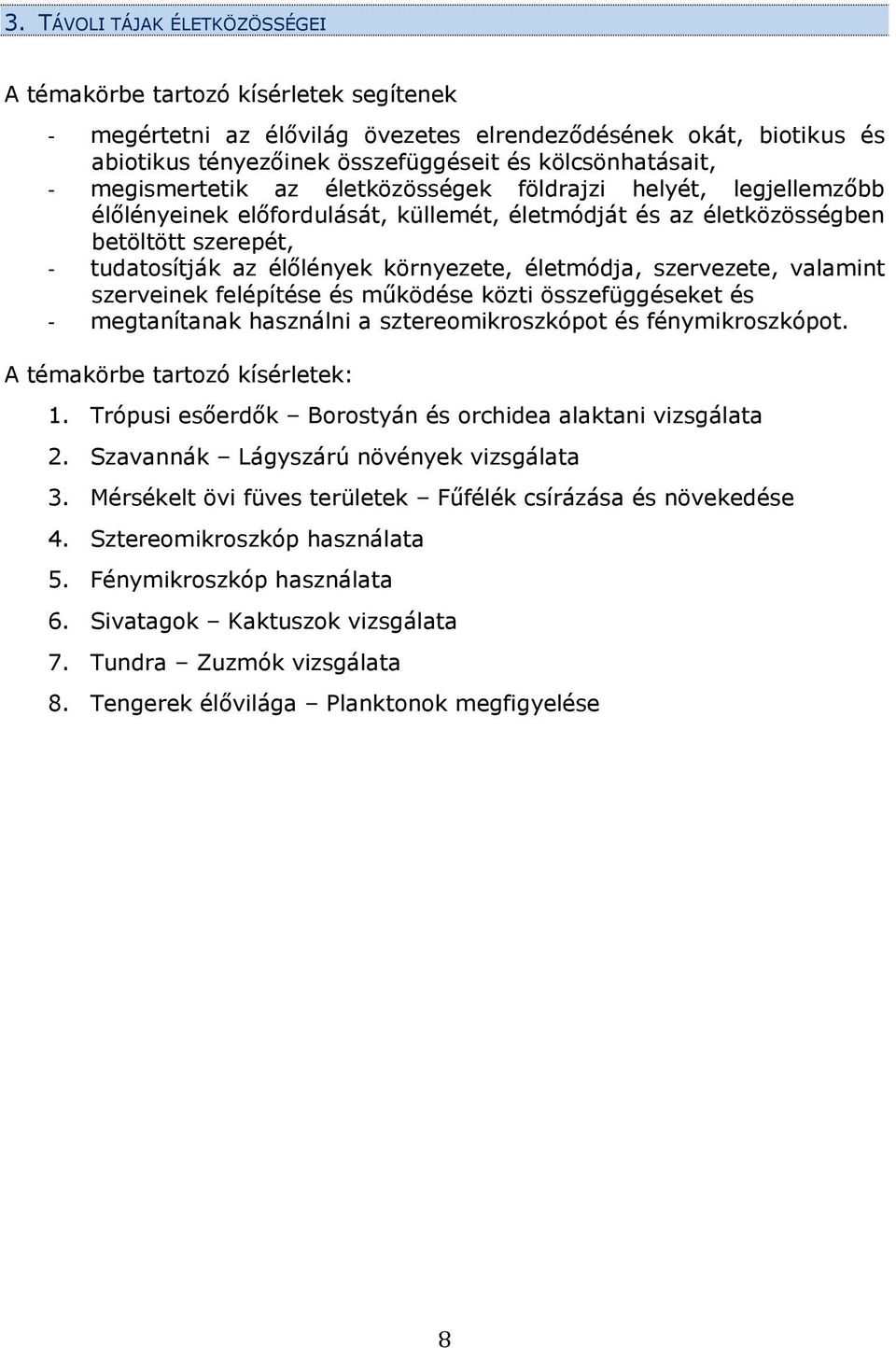 életmódja, szervezete, valamint szerveinek felépítése és működése közti összefüggéseket és - megtanítanak használni a sztereomikroszkópot és fénymikroszkópot. A témakörbe tartozó kísérletek: 1.