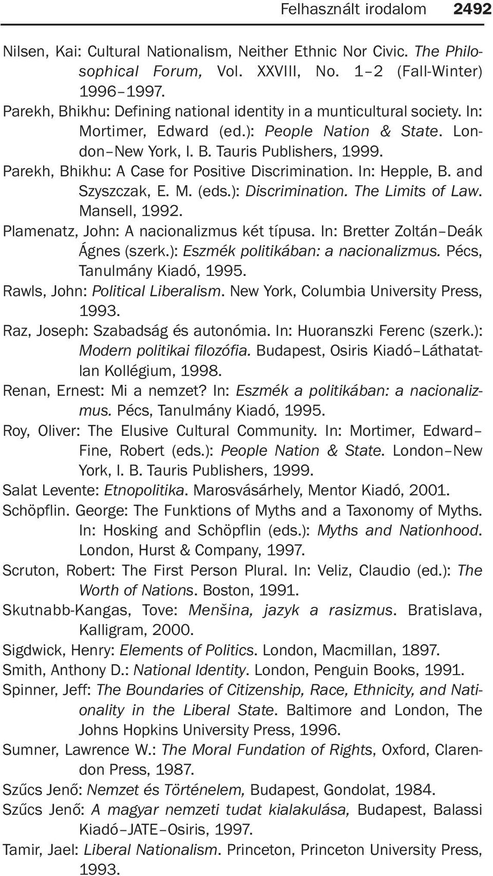 Parekh, Bhikhu: A Case for Positive Discrimination. In: Hepple, B. and Szyszczak, E. M. (eds.): Discrimination. The Limits of Law. Mansell, 1992. Plamenatz, John: A nacionalizmus két típusa.