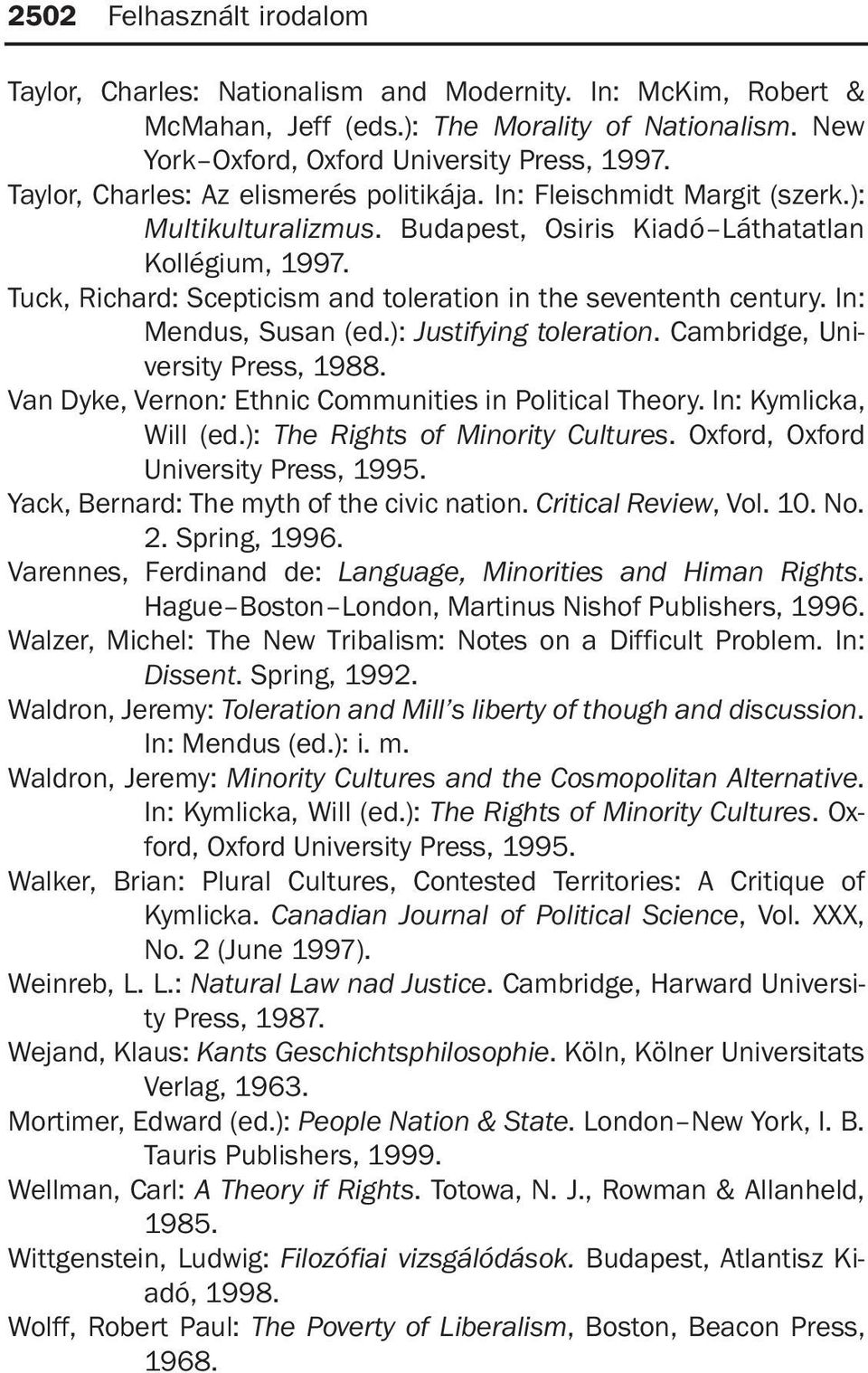 Budapest, Osiris Kiadó Láthatatlan Kollégium, Tuck, Richard: Scepticism and toleration in the sevententh century. In: Mendus, Susan (ed.): Justifying toleration. Cambridge, University Press, 1988.