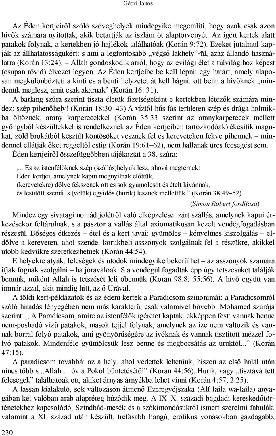 Ezeket jutalmul kapják az állhatatosságukért: s ami a legfontosabb végső lakhely -ül, azaz állandó használatra (Korán 13:24), Allah gondoskodik arról, hogy az evilági élet a túlvilágihoz képest