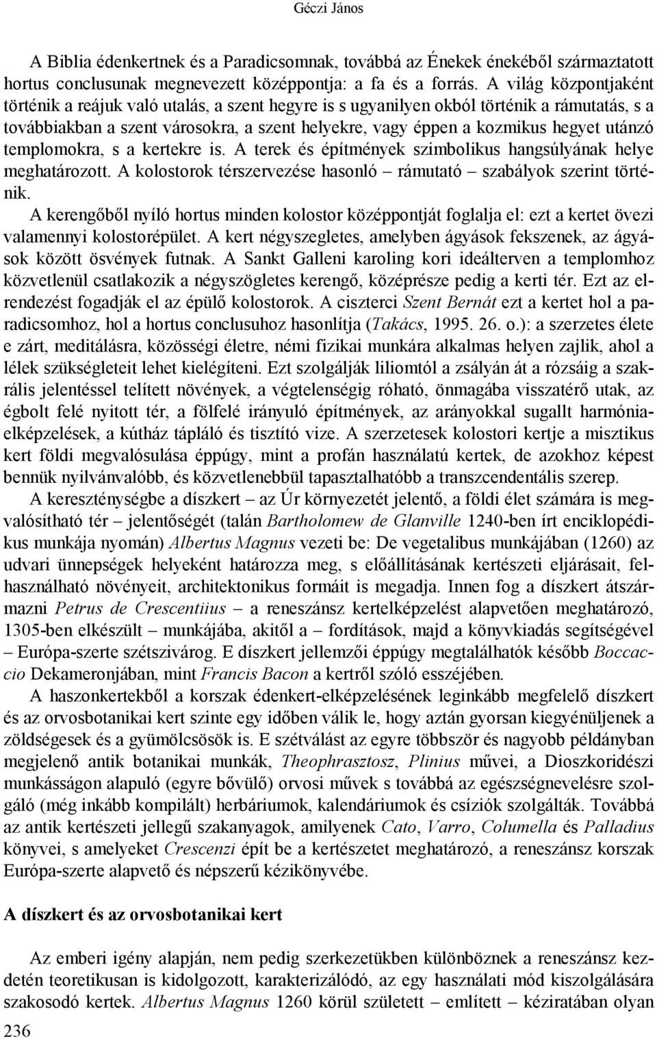 utánzó templomokra, s a kertekre is. A terek és építmények szimbolikus hangsúlyának helye meghatározott. A kolostorok térszervezése hasonló rámutató szabályok szerint történik.